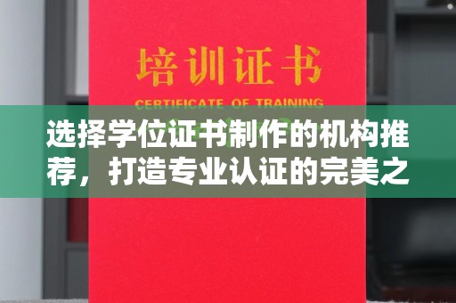 江西选择学位证书制作的机构推荐，打造专业认证的完美之选