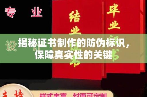 江西揭秘证书制作的防伪标识，保障真实性的关键