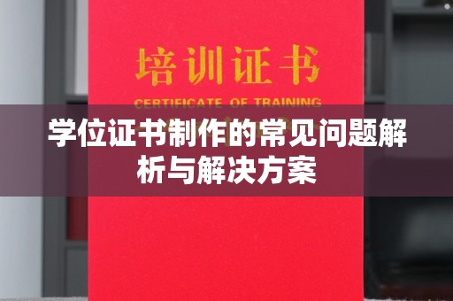 江西学位证书制作的常见问题解析与解决方案