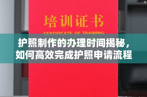 江西护照制作的办理时间揭秘，如何高效完成护照申请流程