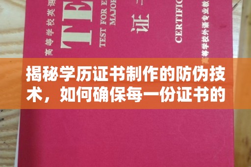 江西揭秘学历证书制作的防伪技术，如何确保每一份证书的真实性