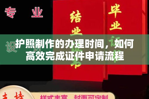 江西护照制作的办理时间，如何高效完成证件申请流程