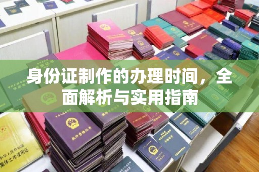 江西身份证制作的办理时间，全面解析与实用指南