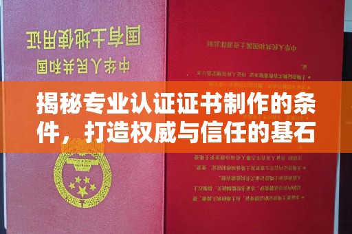 江西揭秘专业认证证书制作的条件，打造权威与信任的基石