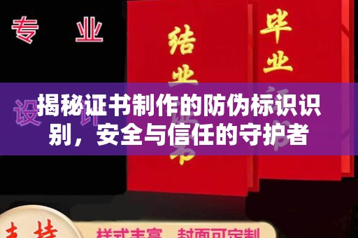 江西揭秘证书制作的防伪标识识别，安全与信任的守护者