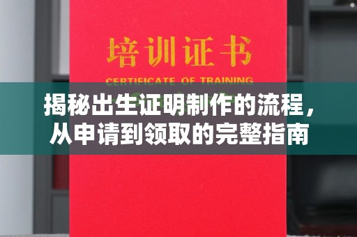江西揭秘出生证明制作的流程，从申请到领取的完整指南