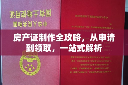江西房产证制作全攻略，从申请到领取，一站式解析