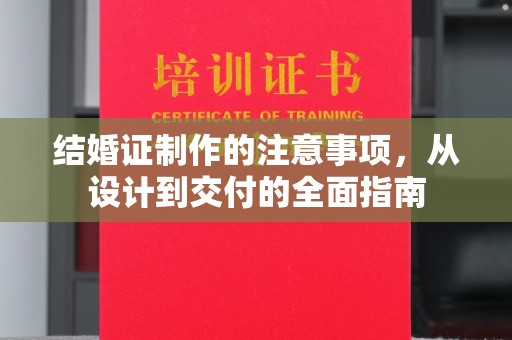 江西结婚证制作的注意事项，从设计到交付的全面指南